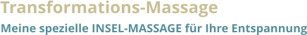 Transformations-Massage  Meine spezielle INSEL-MASSAGE für Ihre Entspannung