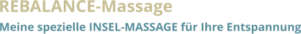 REBALANCE-Massage  Meine spezielle INSEL-MASSAGE für Ihre Entspannung